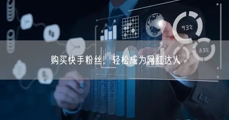 购买快手粉丝，轻松成为网红达人