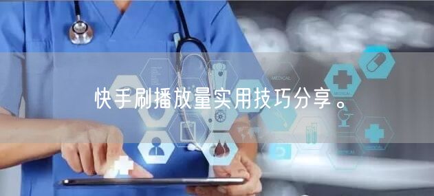 快手刷播放量实用技巧分享。
