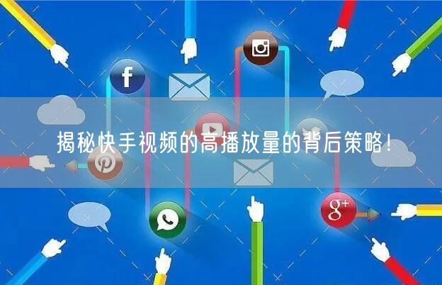 揭秘快手视频的高播放量的背后策略！