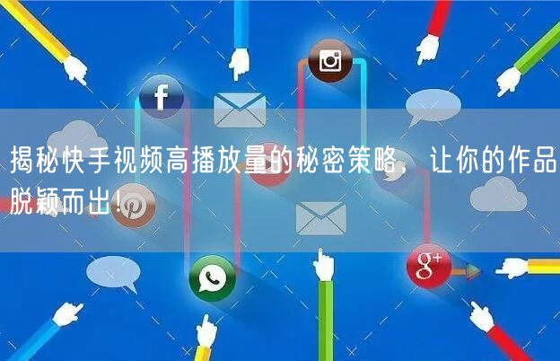 揭秘快手视频高播放量的秘密策略，让你的作品脱颖而出！