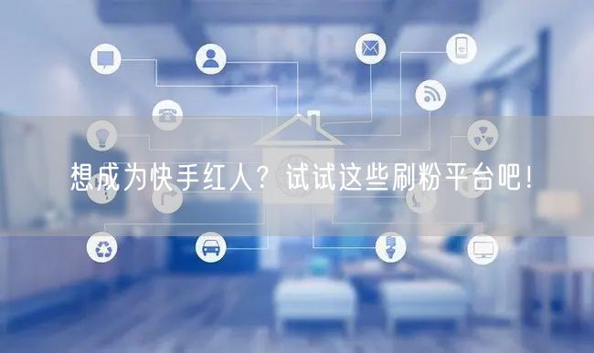 想成为快手红人？试试这些刷粉平台吧！