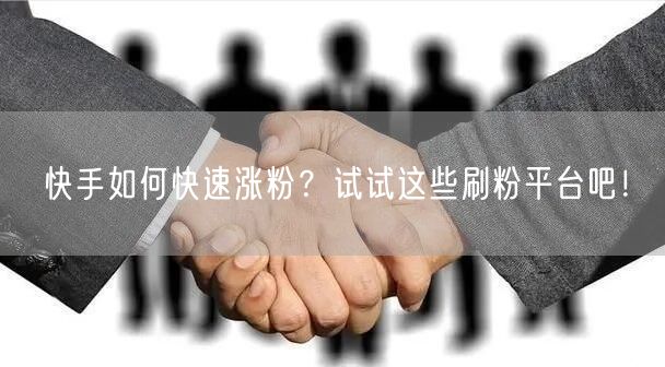 快手如何快速涨粉？试试这些刷粉平台吧！