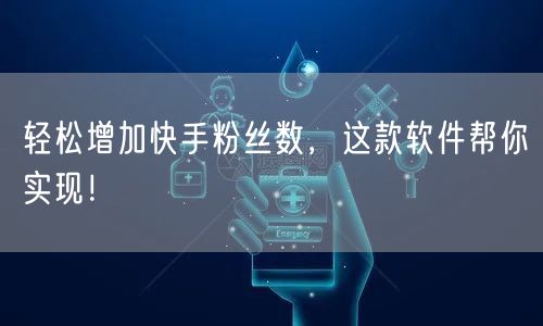 轻松增加快手粉丝数，这款软件帮你实现！