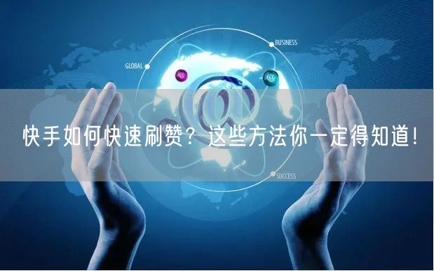快手如何快速刷赞？这些方法你一定得知道！