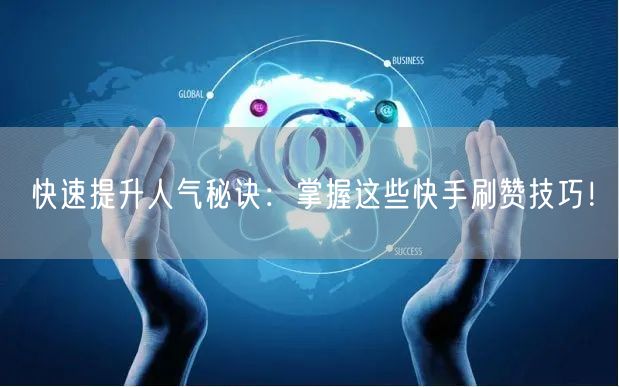 快速提升人气秘诀：掌握这些快手刷赞技巧！