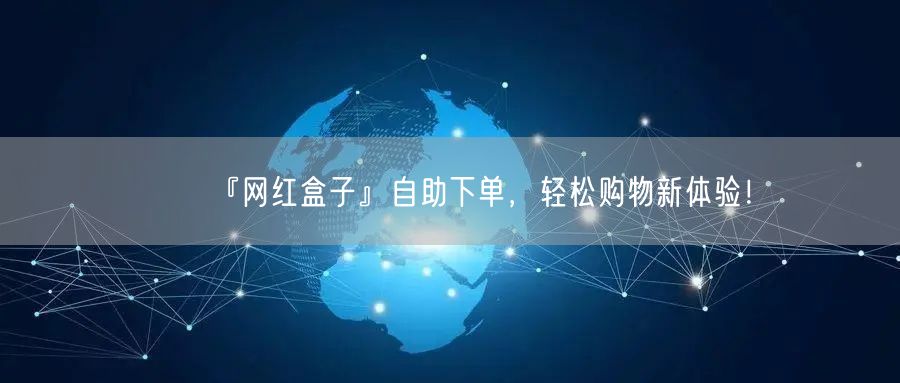 『网红盒子』自助下单，轻松购物新体验！