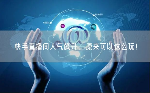 快手直播间人气飙升，原来可以这么玩！