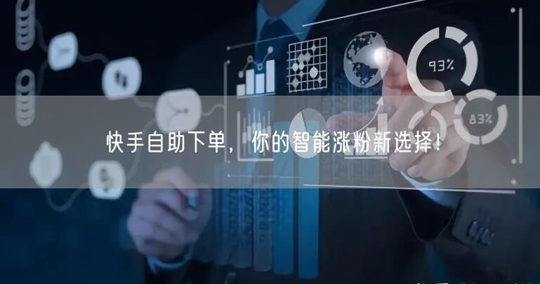 快手自助下单,你的智能涨粉新选择!