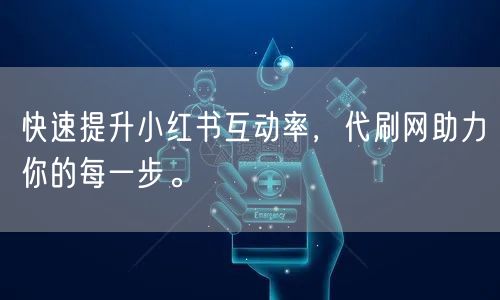 快速提升小红书互动率，代刷网助力你的每一步。