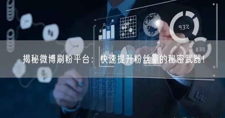 揭秘微博刷粉平台：快速提升粉丝量的秘密武器！
