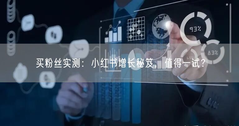 买粉丝实测：小红书增长秘笈，值得一试？