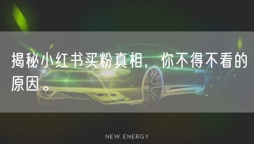 揭秘小红书买粉真相，你不得不看的原因。