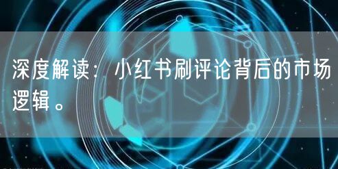 深度解读：小红书刷评论背后的市场逻辑。
