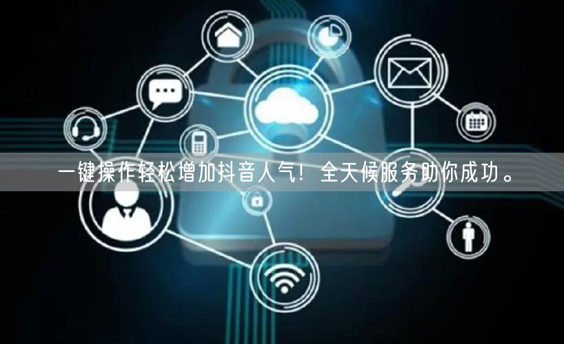 一键操作轻松增加抖音人气！全天候服务助你成功。