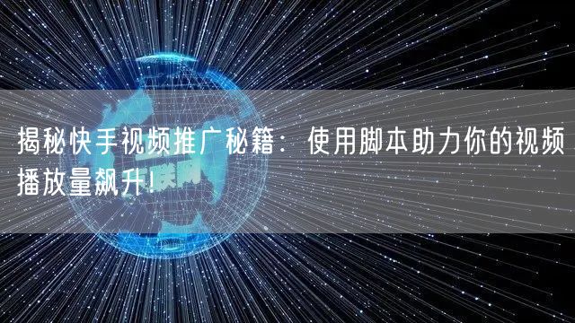 揭秘快手视频推广秘籍：使用脚本助力你的视频播放量飙升！