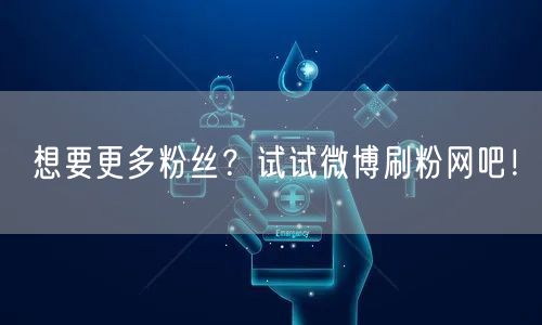 想要更多粉丝？试试微博刷粉网吧！