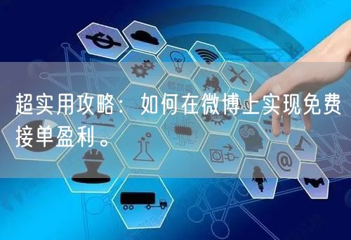 超实用攻略：如何在微博上实现免费接单盈利。