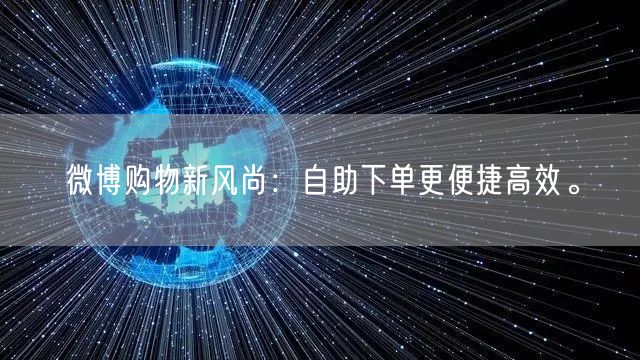 微博购物新风尚：自助下单更便捷高效。
