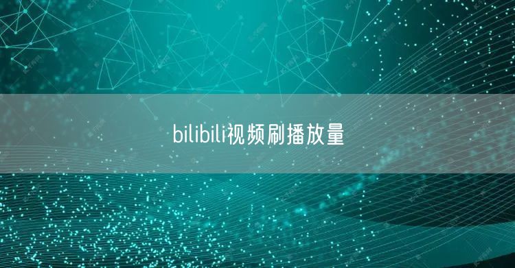 bilibili视频刷播放量