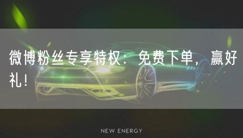 微博粉丝专享特权：免费下单，赢好礼！