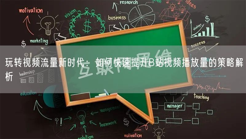 玩转视频流量新时代：如何快速提升B站视频播放量的策略解析