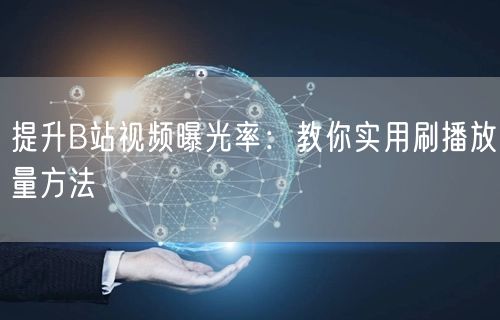 提升B站视频曝光率：教你实用刷播放量方法