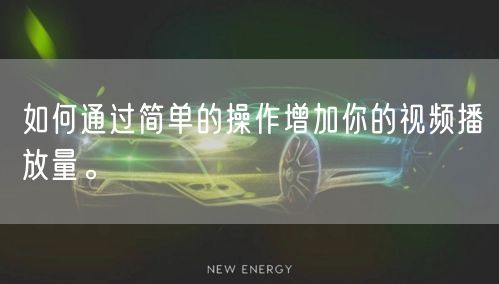 如何通过简单的操作增加你的视频播放量。
