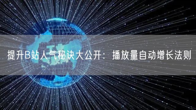 提升B站人气秘诀大公开：播放量自动增长法则