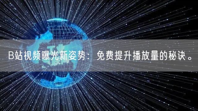 B站视频曝光新姿势：免费提升播放量的秘诀。