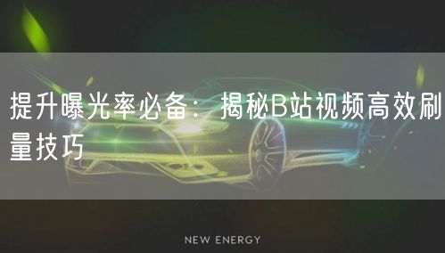 提升曝光率必备：揭秘B站视频高效刷量技巧