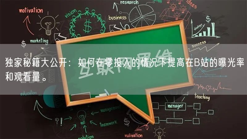独家秘籍大公开：如何在零投入的情况下提高在B站的曝光率和观看量。