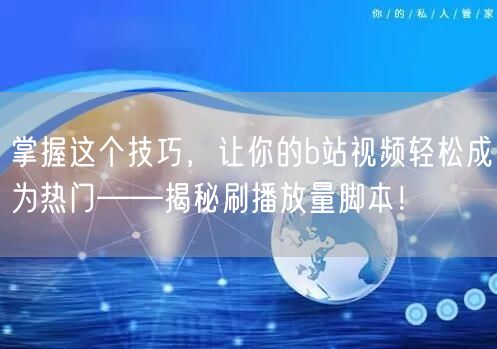 掌握这个技巧，让你的b站视频轻松成为热门——揭秘刷播放量脚本！