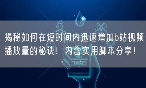 揭秘如何在短时间内迅速增加b站视频播放量的秘诀！内含实用脚本分享！