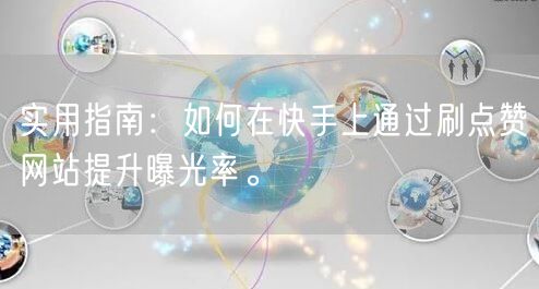 实用指南：如何在快手上通过刷点赞网站提升曝光率。