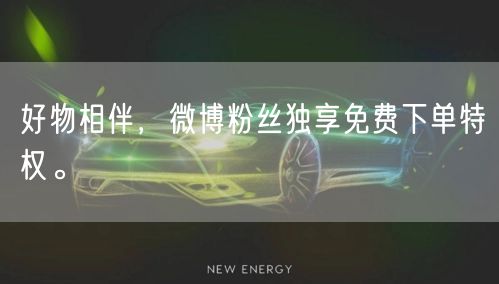 好物相伴，微博粉丝独享免费下单特权。