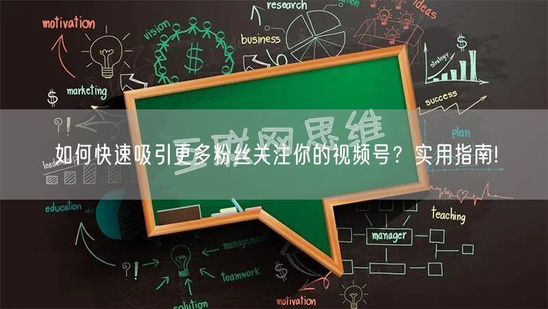 如何快速吸引更多粉丝关注你的视频号？实用指南!