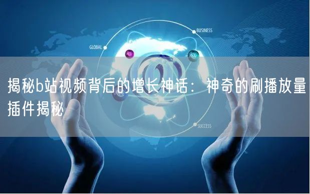 揭秘b站视频背后的增长神话：神奇的刷播放量插件揭秘