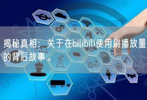 揭秘真相：关于在bilibili使用刷播放量的背后故事。