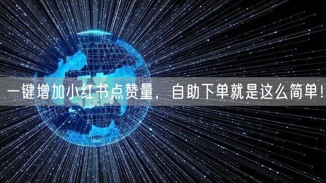一键增加小红书点赞量，自助下单就是这么简单！