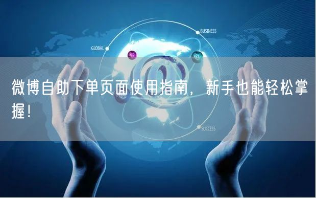 微博自助下单页面使用指南，新手也能轻松掌握！