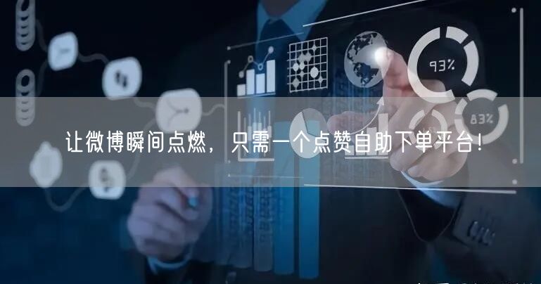 让微博瞬间点燃，只需一个点赞自助下单平台！