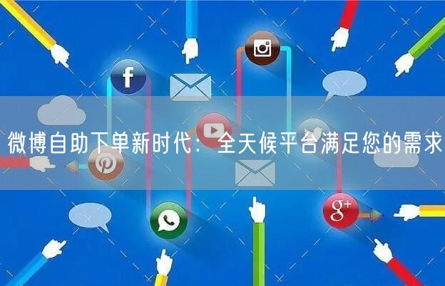 微博自助下单新时代：全天候平台满足您的需求