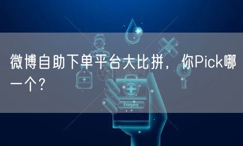 微博自助下单平台大比拼，你Pick哪一个？