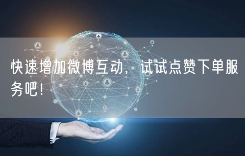 快速增加微博互动，试试点赞下单服务吧！