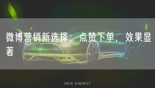 微博营销新选择：点赞下单，效果显著