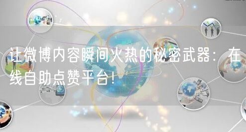 让微博内容瞬间火热的秘密武器：在线自助点赞平台！
