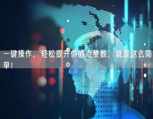 一键操作，轻松提升你的点赞数，就是这么简单！