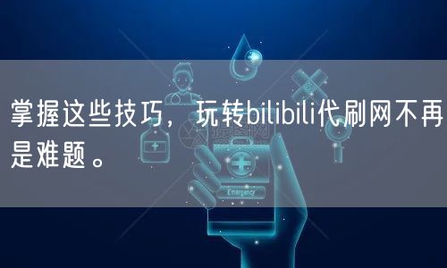 掌握这些技巧，玩转bilibili代刷网不再是难题。