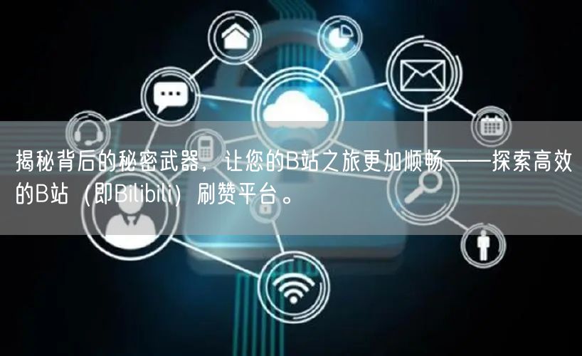 揭秘背后的秘密武器，让您的B站之旅更加顺畅——探索高效的B站（即Bilibili