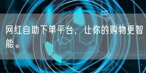 网红自助下单平台，让你的购物更智能。